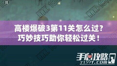 高樓爆破3第11關(guān)怎么過？巧妙技巧助你輕松過關(guān)！