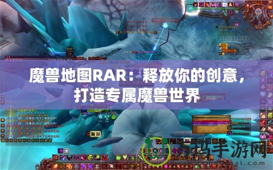 魔獸地圖RAR：釋放你的創(chuàng)意，打造專屬魔獸世界