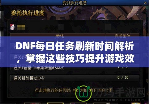 DNF每日任務(wù)刷新時(shí)間解析，掌握這些技巧提升游戲效率！