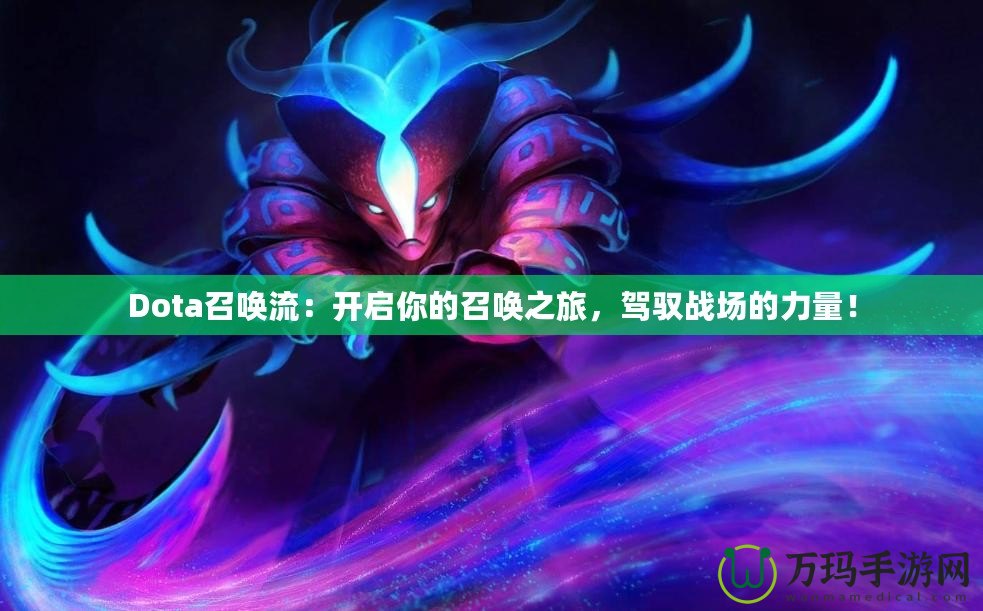 Dota召喚流：開啟你的召喚之旅，駕馭戰(zhàn)場的力量！