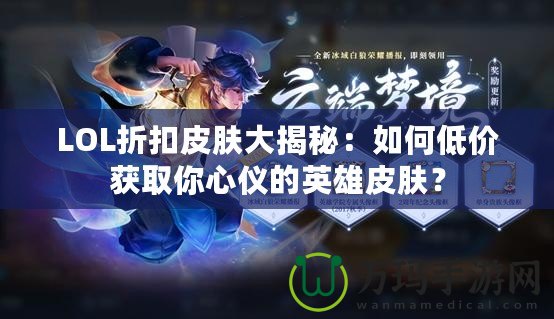 LOL折扣皮膚大揭秘：如何低價獲取你心儀的英雄皮膚？