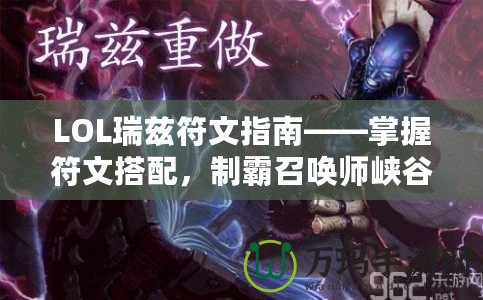 LOL瑞茲符文指南——掌握符文搭配，制霸召喚師峽谷