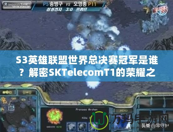 S3英雄聯(lián)盟世界總決賽冠軍是誰？解密SKTelecomT1的榮耀之路